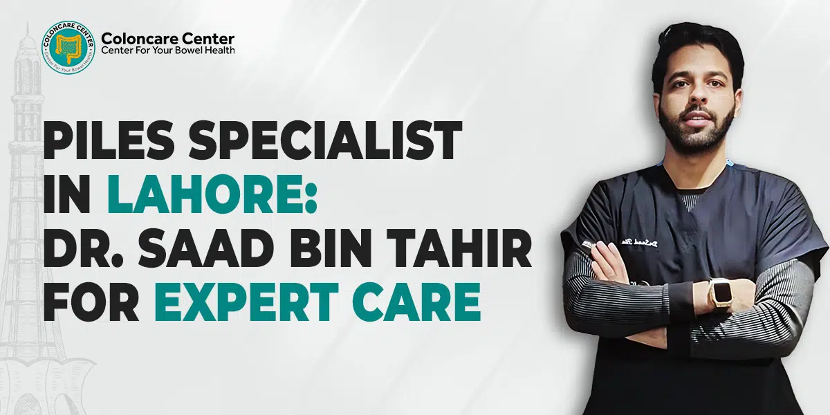 Piles Specialist in Lahore: Dr. Saad Bin Tahir for Expert Care